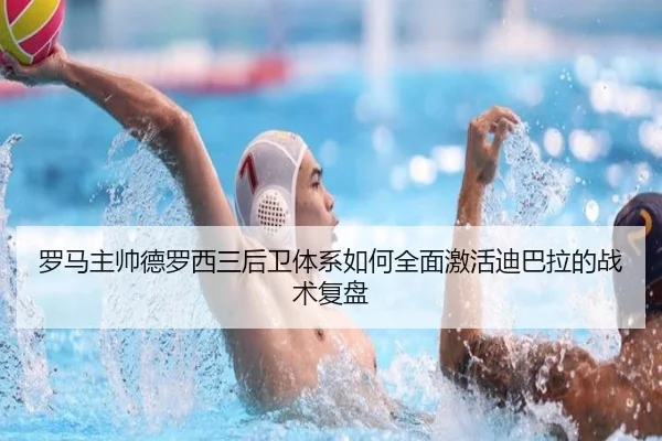 罗马主帅德罗西三后卫体系如何全面激活迪巴拉的战术复盘